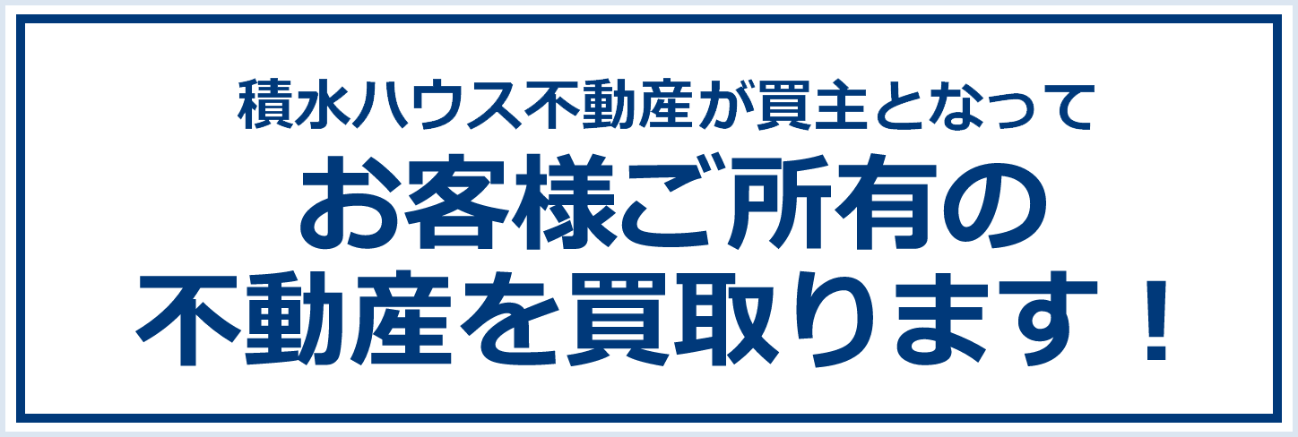 積水ハウス不動産が買主となって お客様ご所有の 不動産を買取ります！